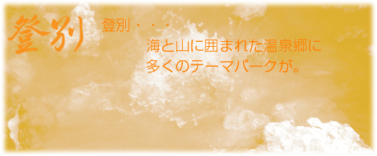 登別　登別・・・海と山に囲まれた温泉郷に多くのテーマパークが。