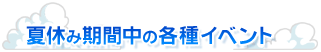 夏休み期間中の各種イベント